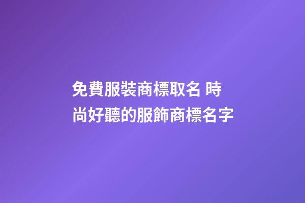 免費服裝商標取名 時尚好聽的服飾商標名字-第1張-商標起名-玄機派